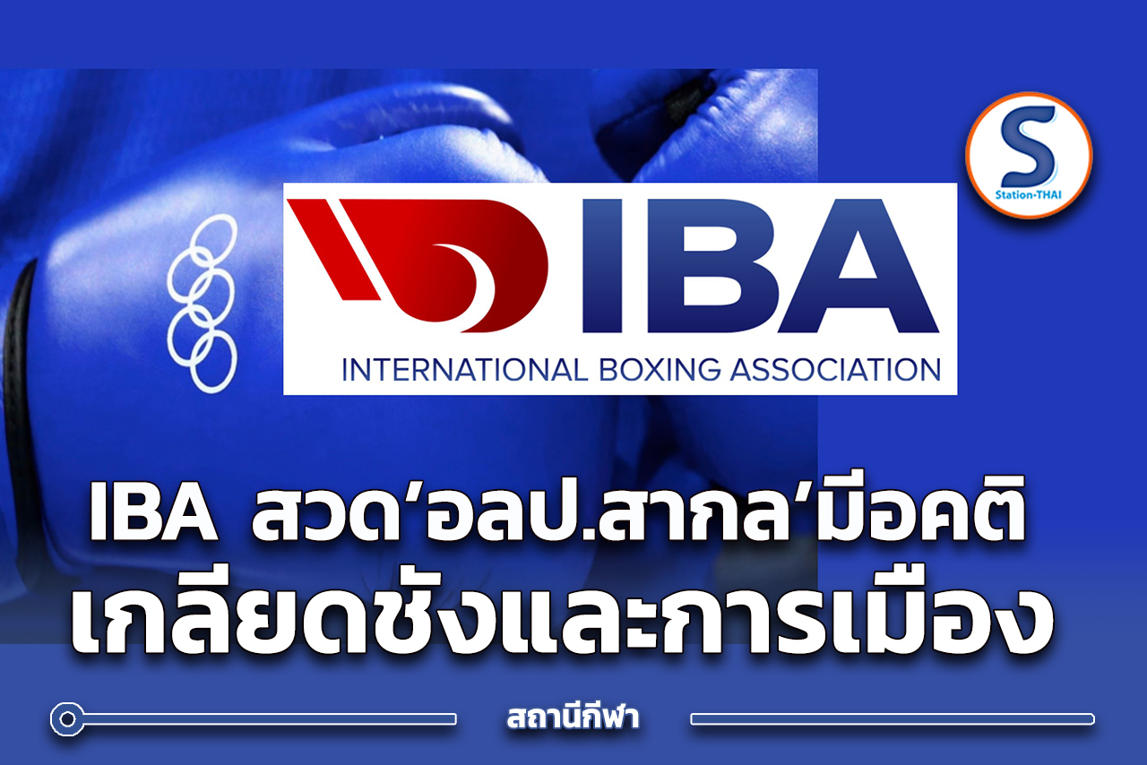 ไอบ้า (IBA) ออกโรงจวกโอลิมปิกสากลหลังโดนขับออกจากการรับรอง ระบุไอบ้าโดน ...
